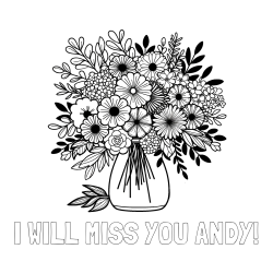 Online Created Coloring Page - I WILL MISS YOU ANDY! Coloring Page and Flower Bouquet Coloring Page